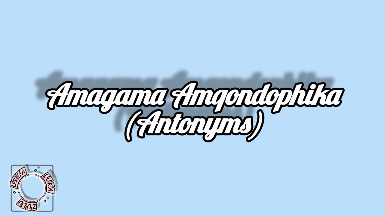 Amagama Amqondophika (Antonyms)
