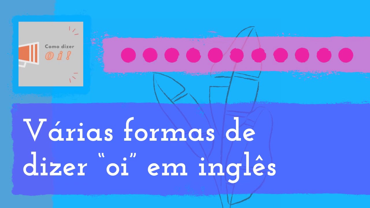 Não Enrole a Língua. #1 Várias formas de dizer “oi” em inglês