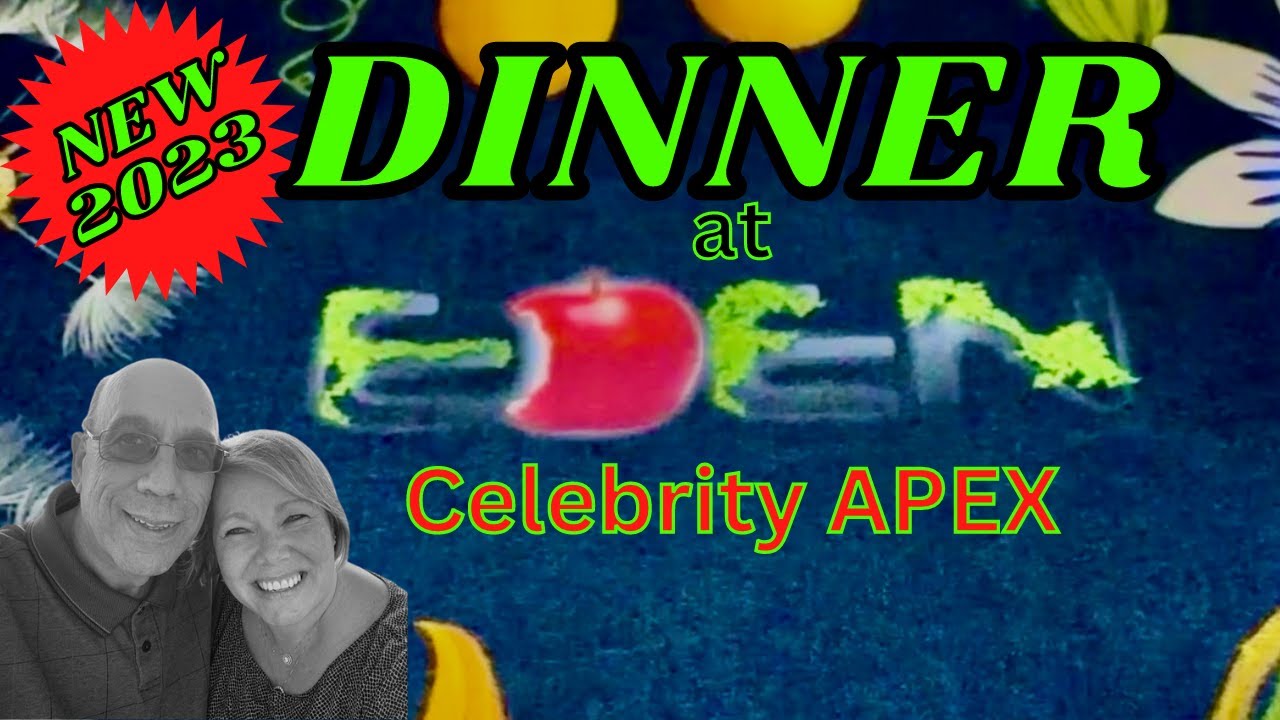 NEW- 2023, DINNER at EDEN on the Celebrity APEX cruise ship