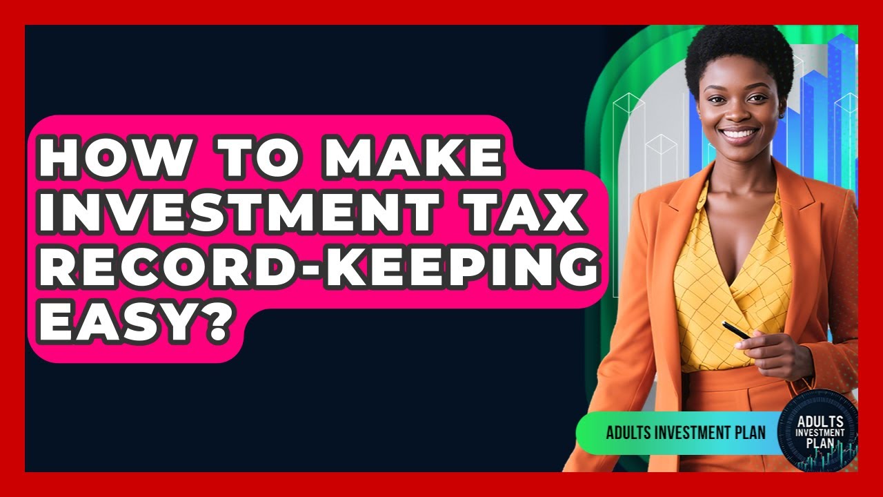 How To Make Investment Tax Record-Keeping Easy? - Adults Investment Plan