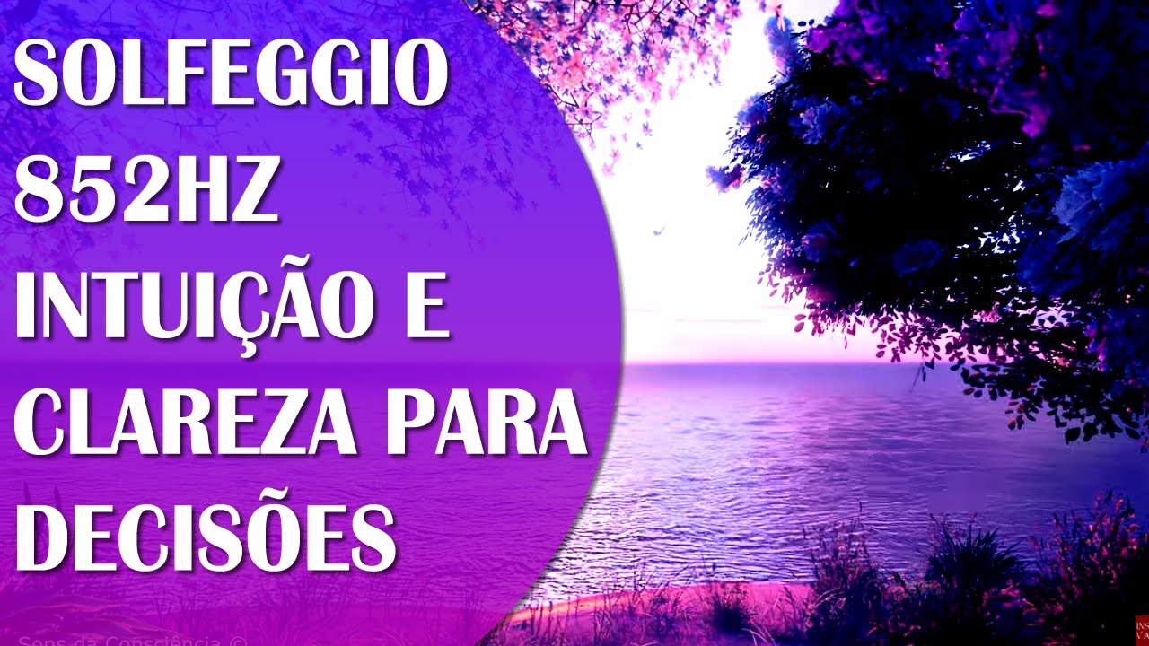 DESPERTAR A INTUI&Ccedil;&Atilde;O, TER CLAREZA MENTAL PARA TOMADAS DE DECIS&Otilde;ES IMPORTANTES, SOLFEGGIO 852HZ