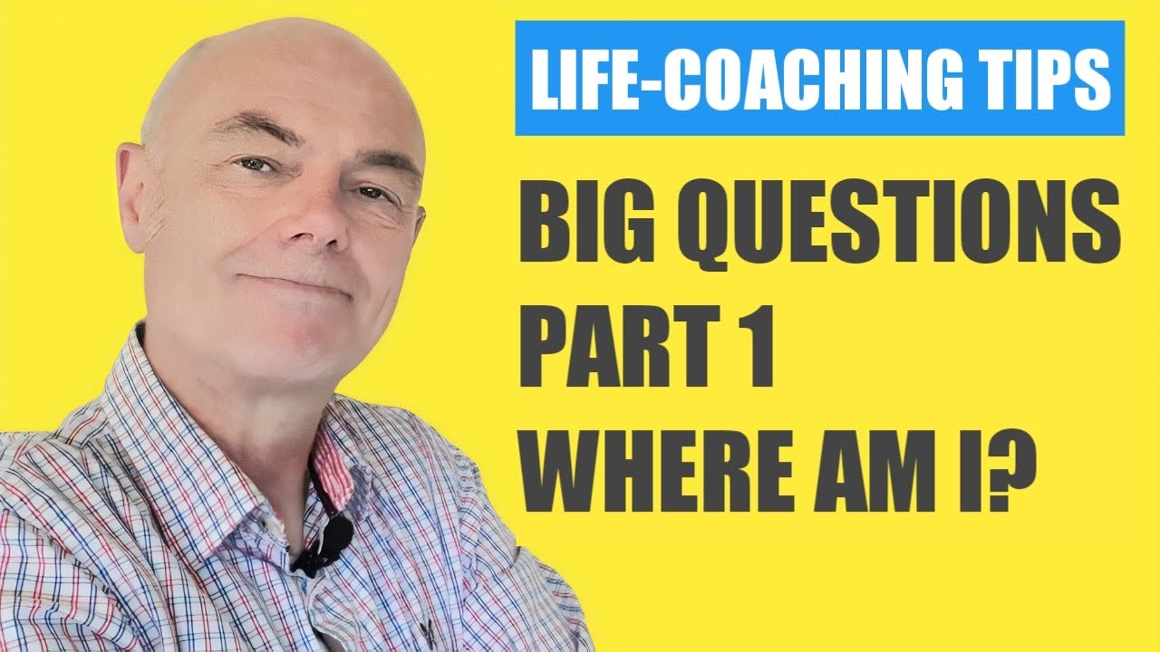 Where am I? Big life-change questions Part 1. Life-coaching tips