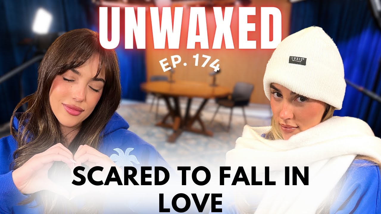 Scared To Fall In Love | Ep. 174 | Unwaxed Podcast