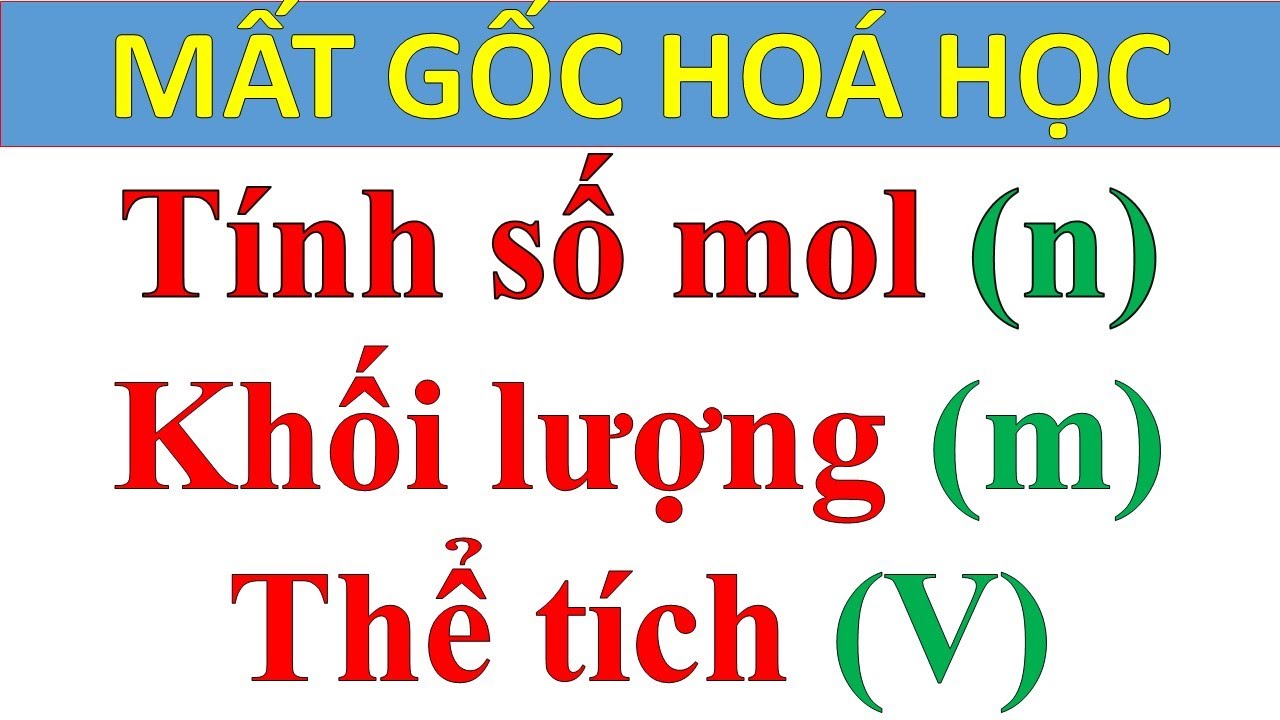 [Mất gốc Hóa - Số 35] - ]Hướng dẫn Tính khối lượng - Tính thể tích chất khí - Tính số mol