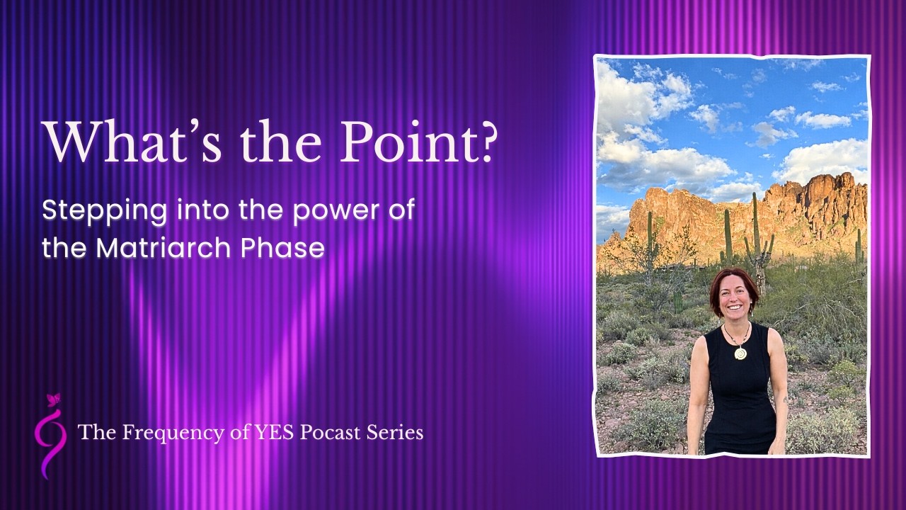 Ep22- What's the Point? Stepping Into the Power of the Matriarch Phase