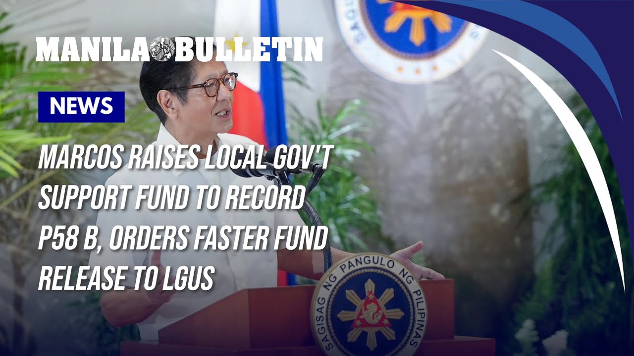 Marcos raises local gov't support fund to record P58 B, orders faster fund release to LGUs