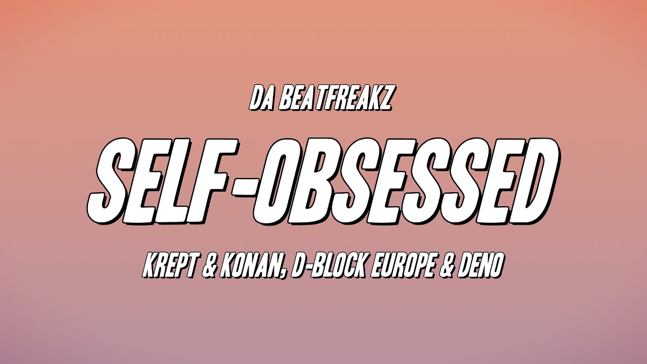 Da Beatfreakz - Self-Obsessed ft. Krept & Konan, D-Block Europe & Deno (Lyrics)