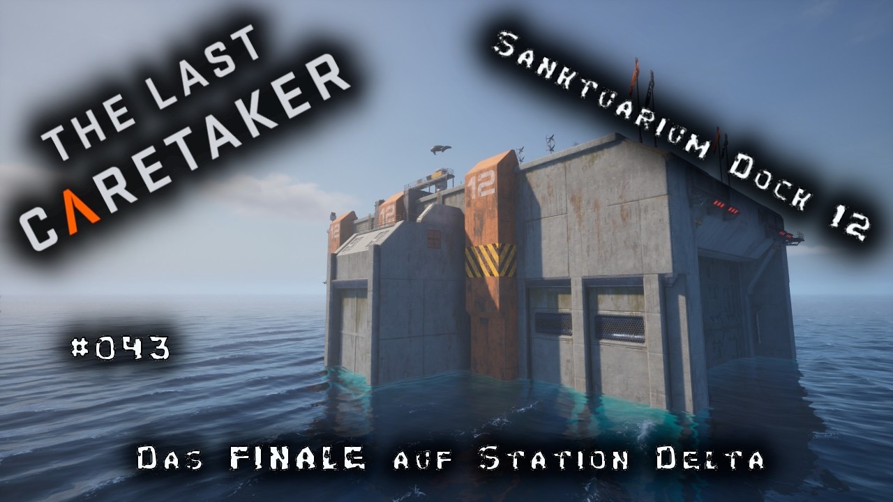 The Last Caretaker # 043 | Das FINALE auf Station Delta und der Weg zum Sanktuarium Dock 12!
