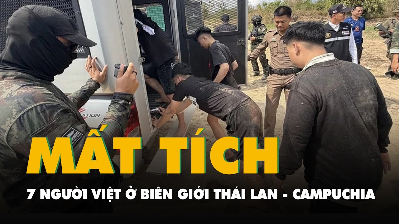 7 người Việt đang mất tích ở biên giới Thái Lan - Campuchia
