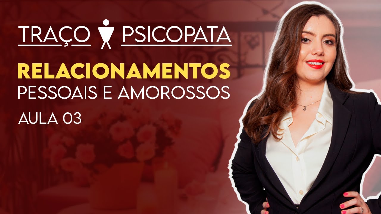 Traço de Caráter Psicopata e os Relacionamentos  - Traços de Caráter / Constelação Familiar