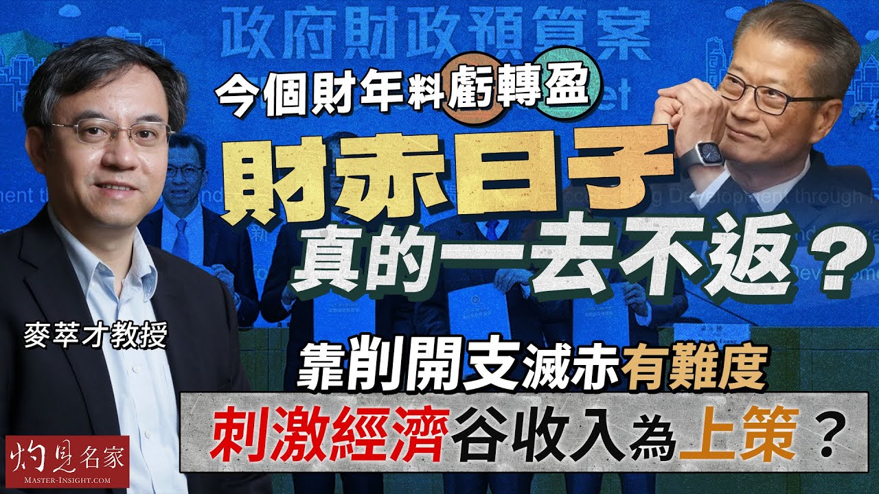 麥萃才教授：今個財年料虧轉盈，財赤日子真的一去不返？靠削開支滅赤有難度，刺激經濟谷收入為上策？｜灼見財經｜2026-01-29