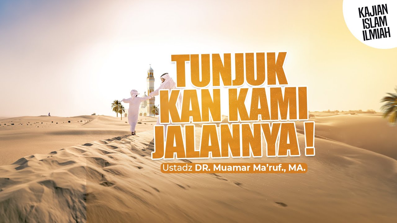 TUNJUKKAN KAMI JALANNYA - Ustadz DR. Muamar Ma'ruf, Lc., M.A.