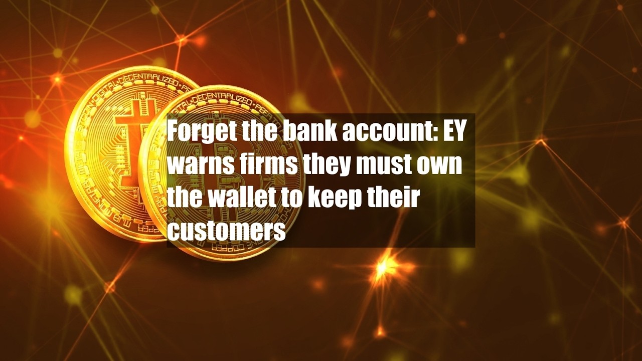Forget the bank account: EY warns firms they must own the wallet to keep their customers