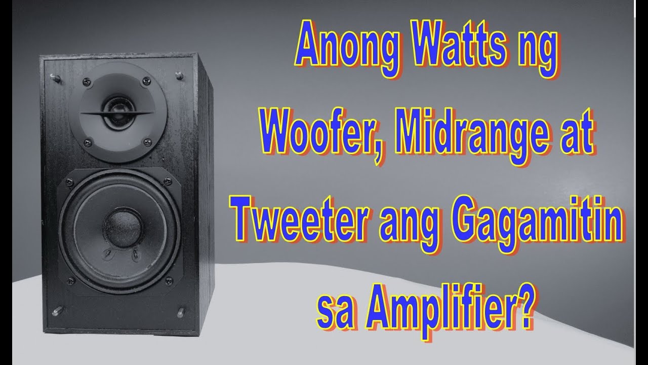 Paano Malaman ang Watts ng Woofer, Midrange at Tweeter na Gagamitin ng Amplifier ?