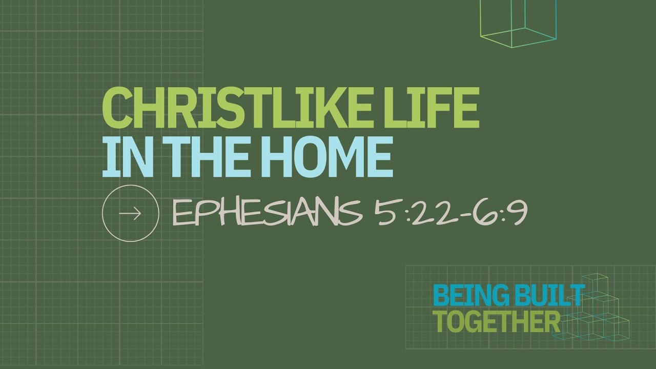 Christlike Life in the Home (Ephesians 5:22-6:9)