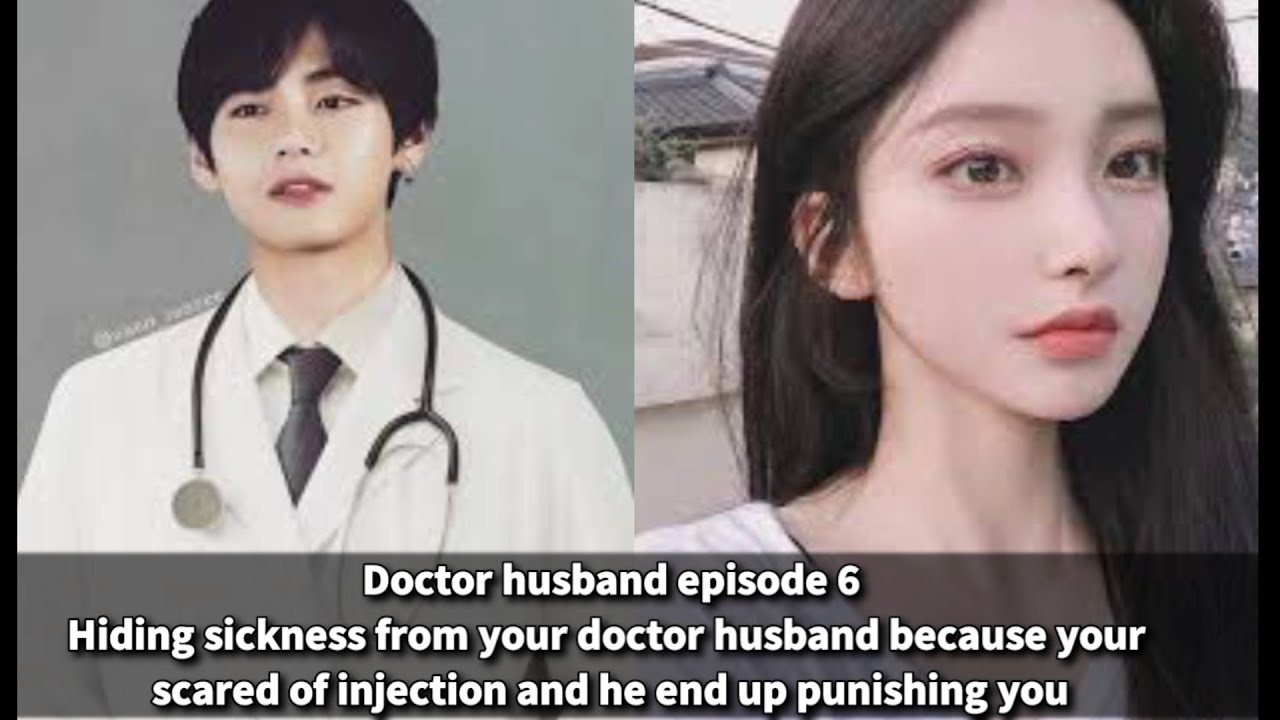 BTSimagine Doctor husband ep6 hiding sickness from doctor husband because your scared of injection