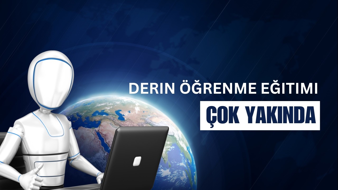 Derin Öğrenme Eğitimi Çok Yakında