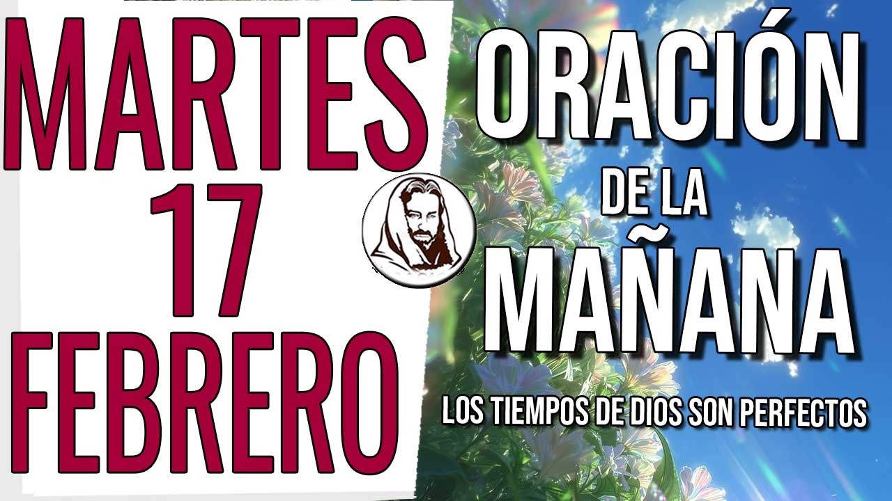 ❤️ ORACI&Oacute;N DE LA MA&Ntilde;ANA MARTES 17 DE FEBRERO DE 2026 AMANECE CON DIOS