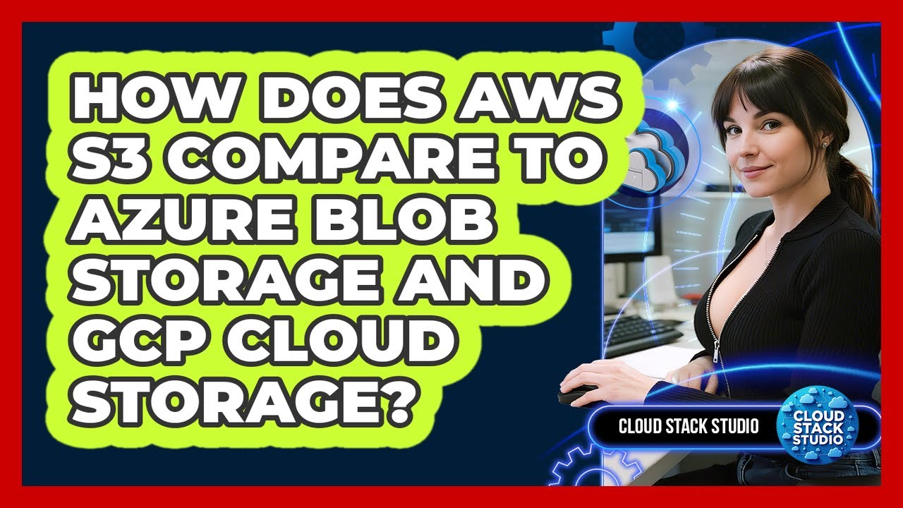 How Does AWS S3 Compare To Azure Blob Storage And GCP Cloud Storage? - Cloud Stack Studio