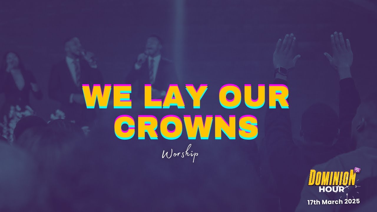 We lay our Crowns | Worship Session | @#DominionHour 17-03-2025