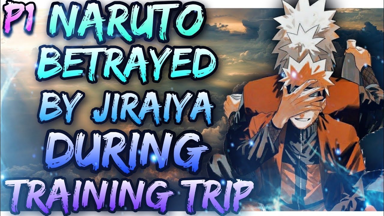 What If Naruto Was Betrayed By Jiraiya During 3 Year Training Trip Part 1