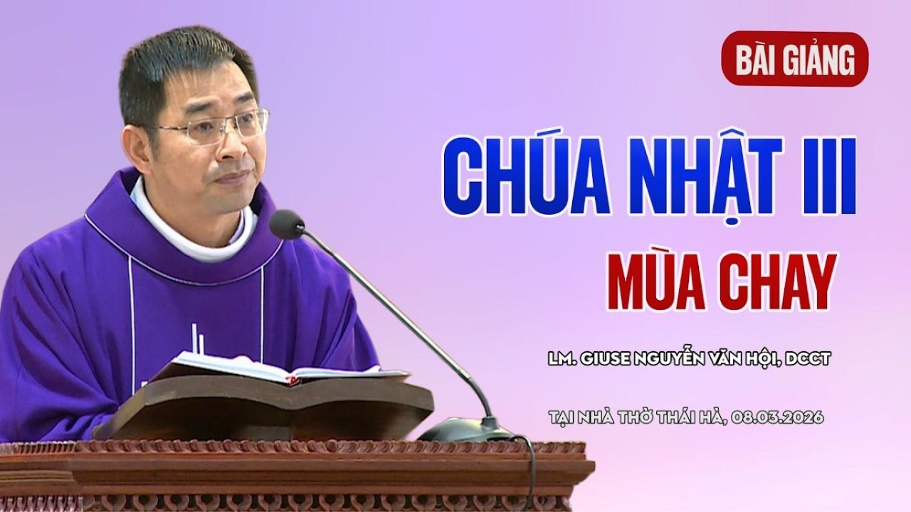 BÀI GIẢNG: CHÚA NHẬT III MÙA CHAY - LM GIUSE NGUYỄN VĂN HỘI, DCCT