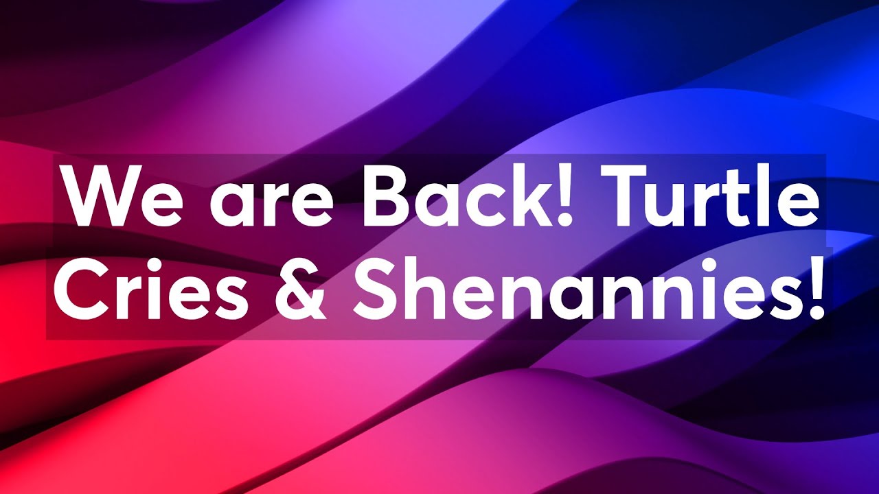 We are Back! Turtle Cries & Shenannies!