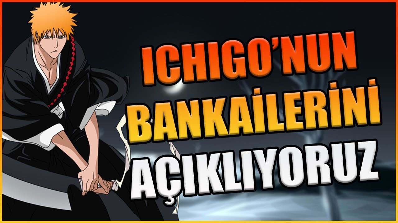 İCHİGO'NUN BANKAİLERİNİ AÇIKLIYORUZ !!!