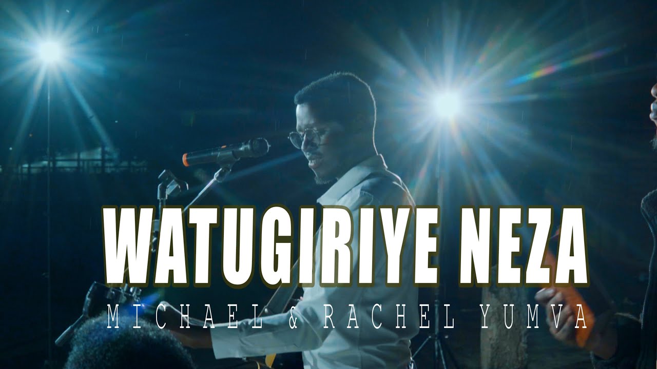 Michael and Rachel Yumva - WATUGIRIYE NEZA (Official Music Video)