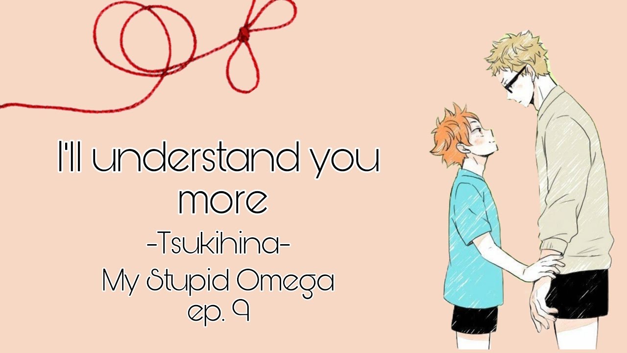 My Stupid Omega ll Tsukihina ll ep. 9 ll I'll understand you more