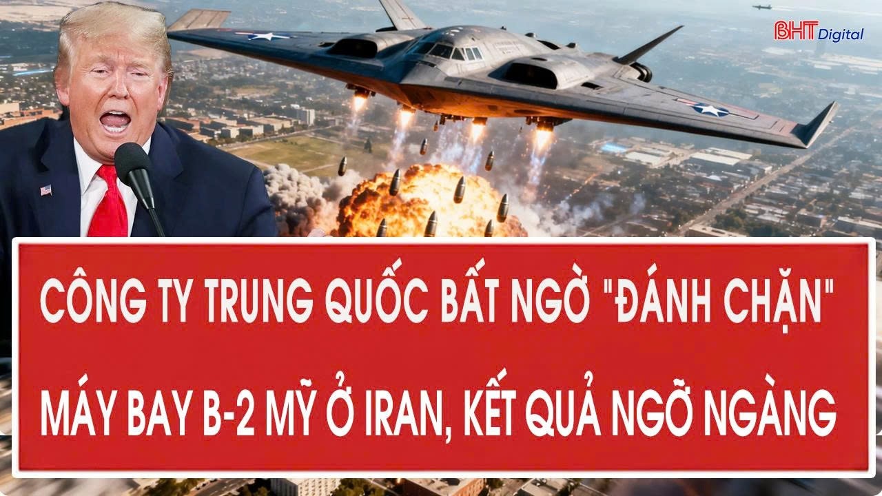 Công ty Trung Quốc bất ngờ “đánh chặn” máy bay B-2 Mỹ ở Iran, kết quả ngỡ ngàng