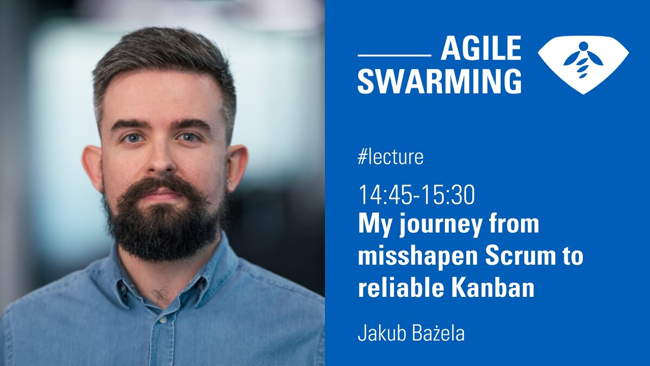 Agile Swarming 2023 - My journey from misshapen Scrum to reliable Kanban - Jakub Bażela