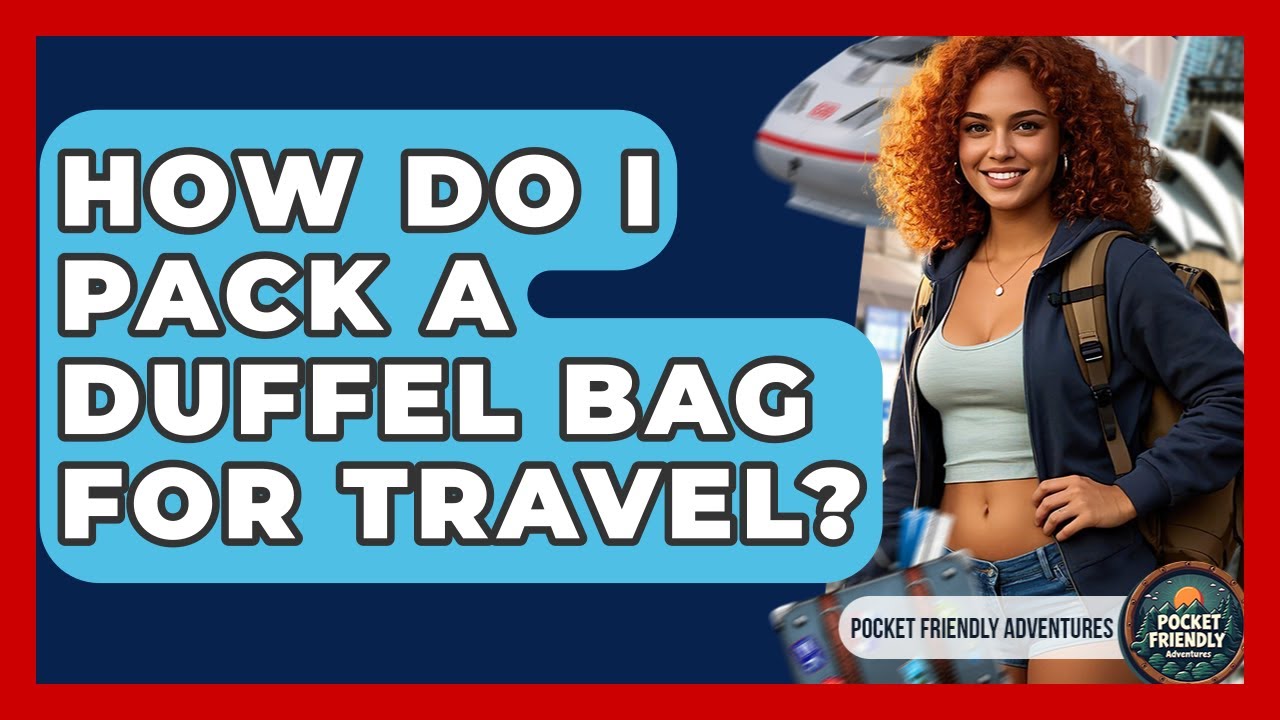 How Do I Pack A Duffel Bag For Travel? - Pocket Friendly Adventures