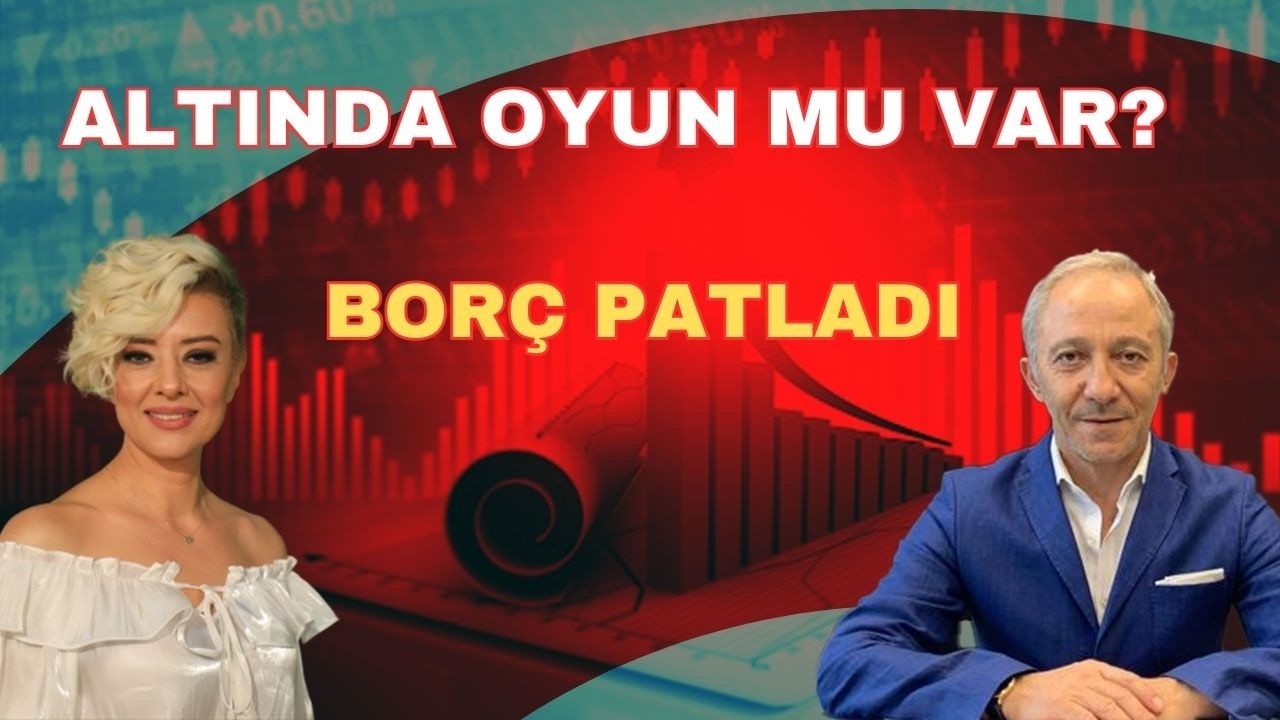 ALTINDA OYUN MU VAR? BORÇ PATLADI