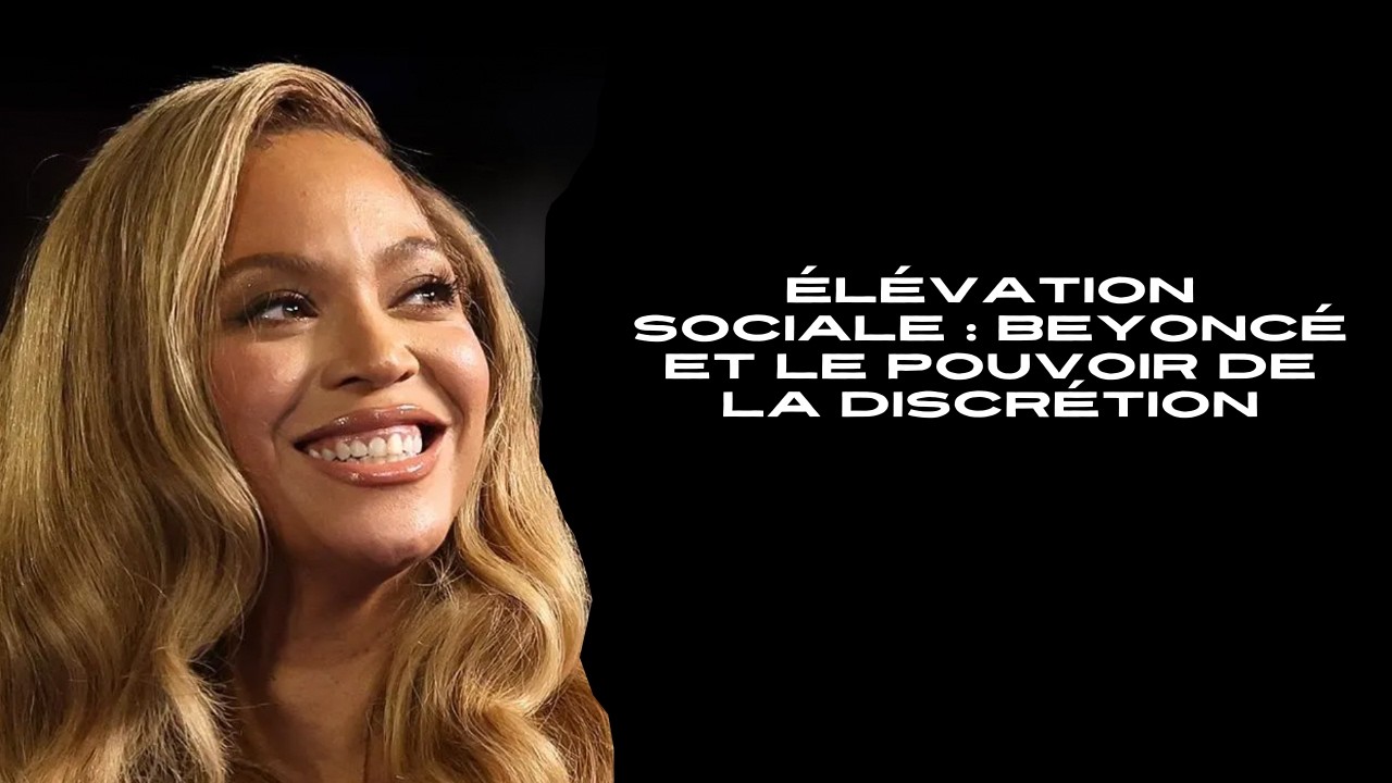 Élévation Sociale : Beyoncé et le pouvoir de la discrétion