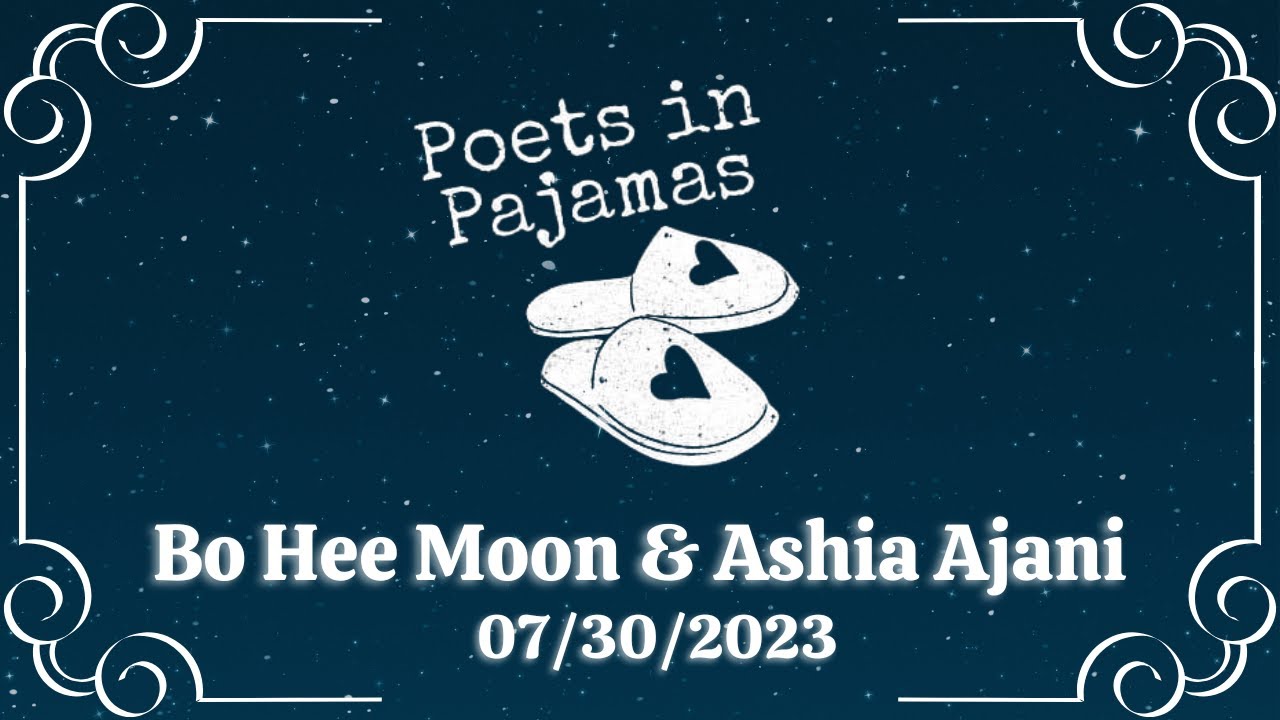 Poets in Pajamas 161: featuring Bo Hee Moon & Ashia Ajani