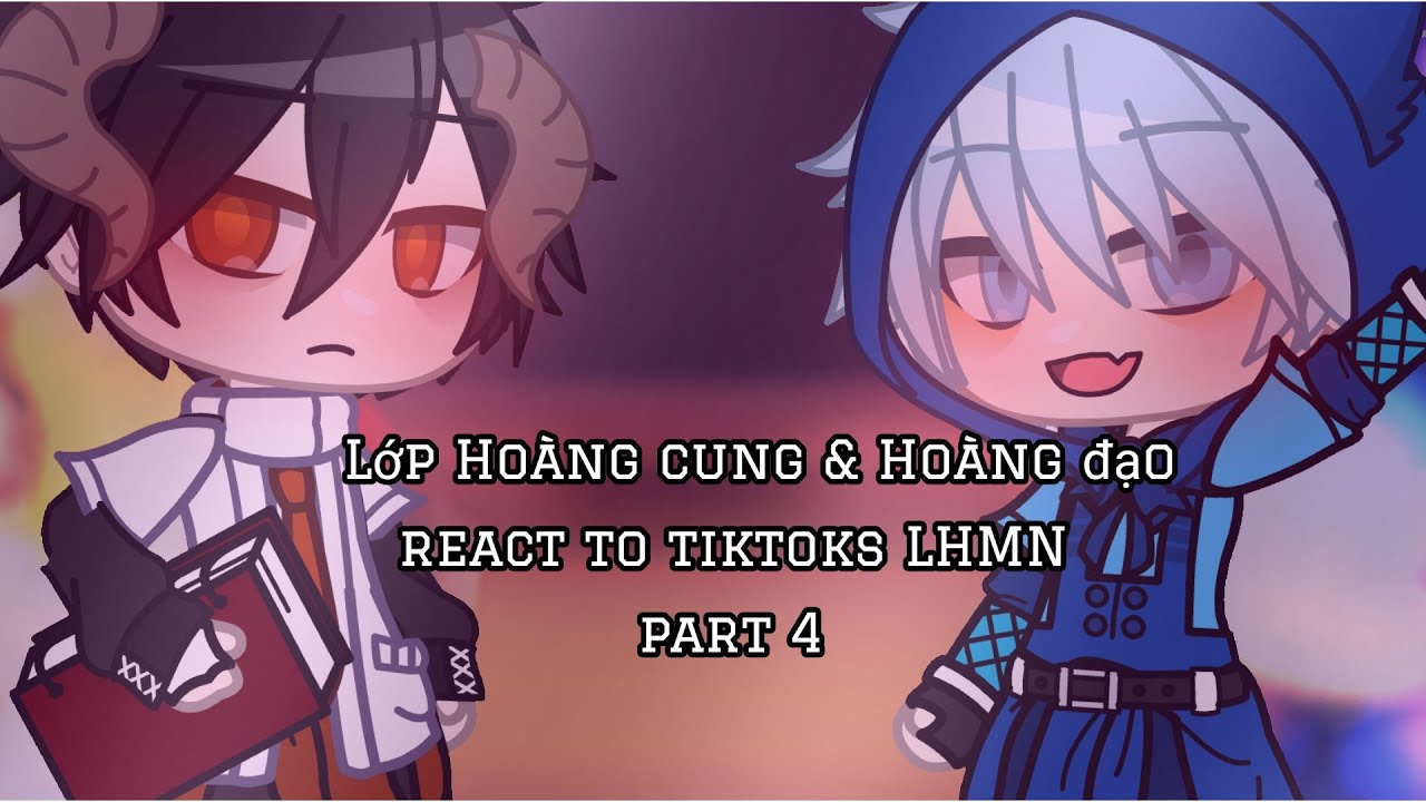 Lớp Hoàng Cung & Hoàng Đạo react to tiktoks LHMN //LHMN// ☆My AU☆  ||By : Py|| ( mô tả ) ○Part 4○