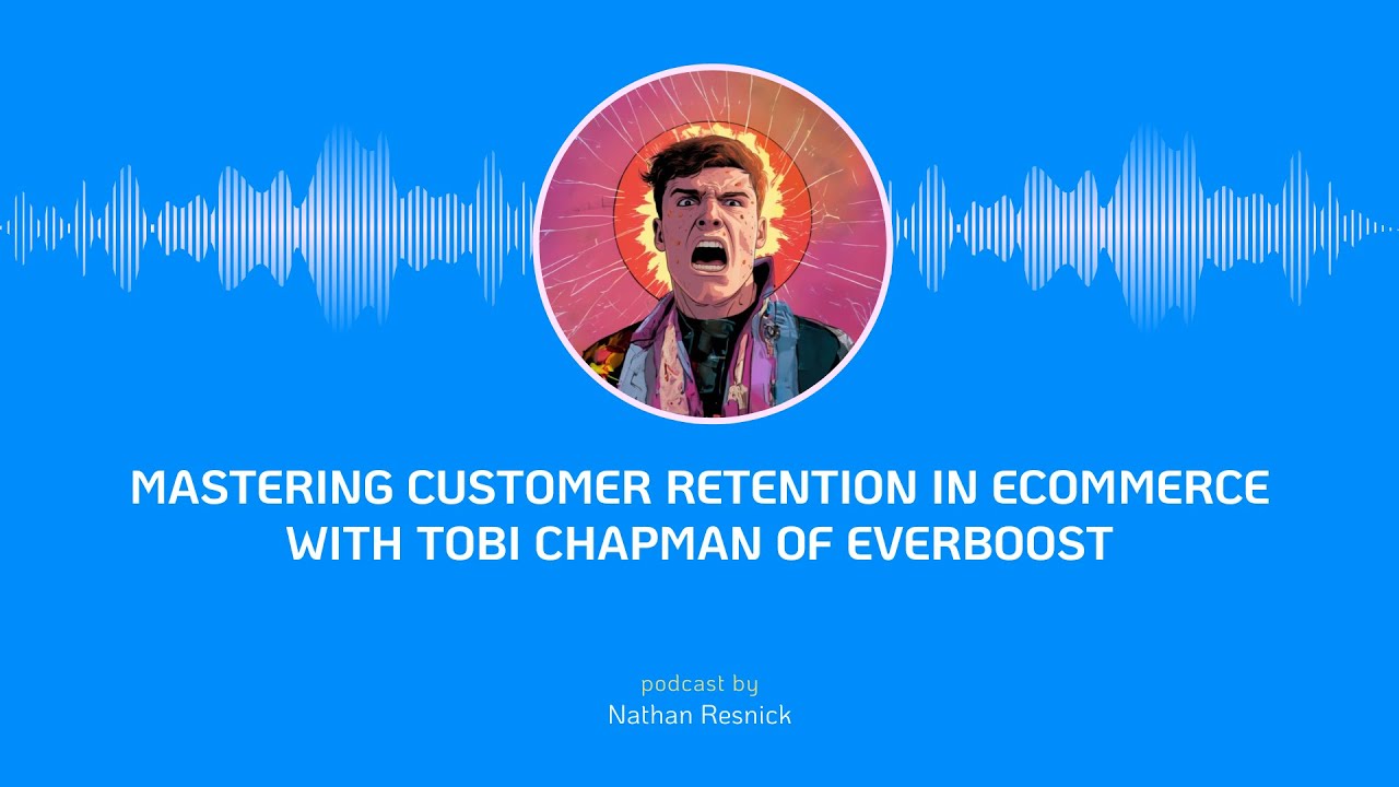 Mastering Customer Retention in Ecommerce with Tobi Chapman of Everboost