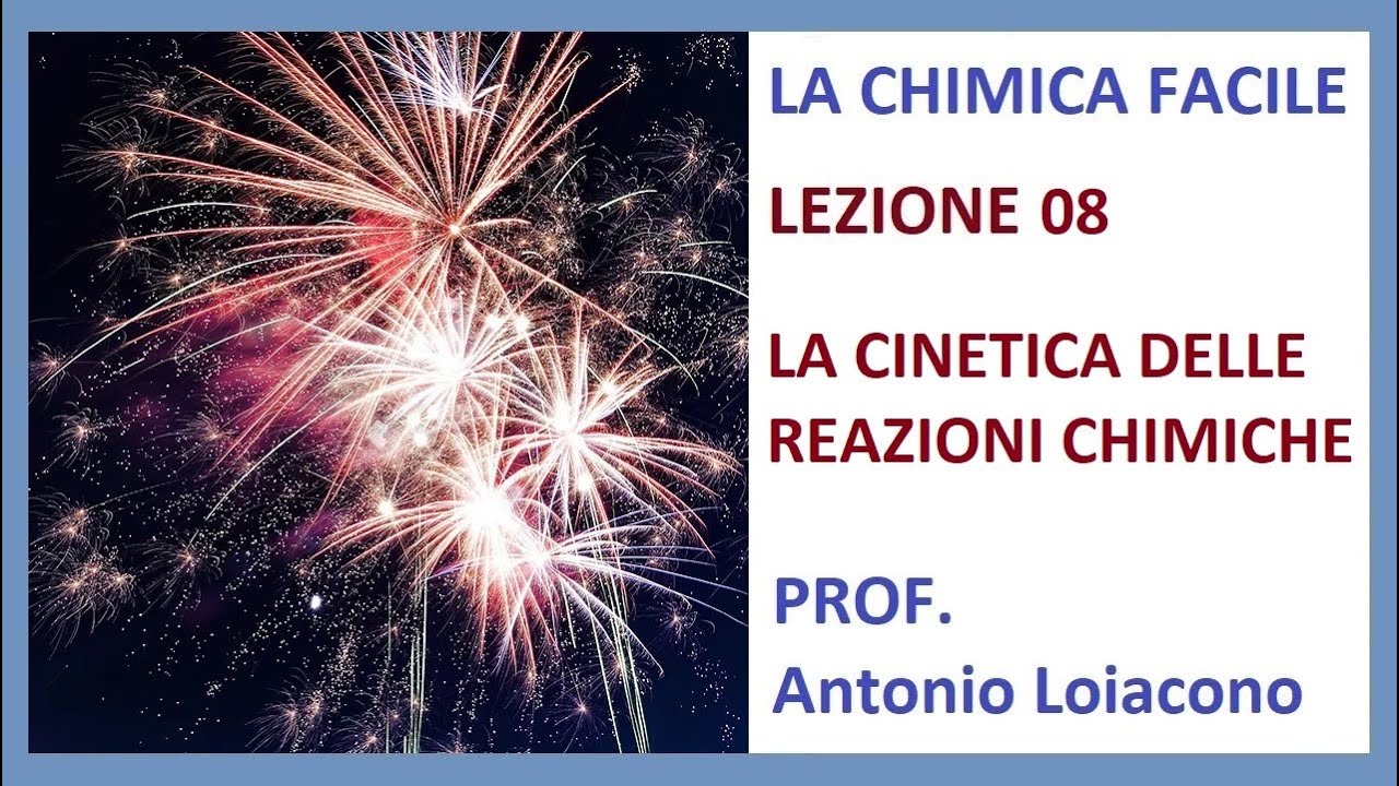 LA CHIMICA FACILE - Lezione 08 - La cinetica delle Reazioni Chimiche