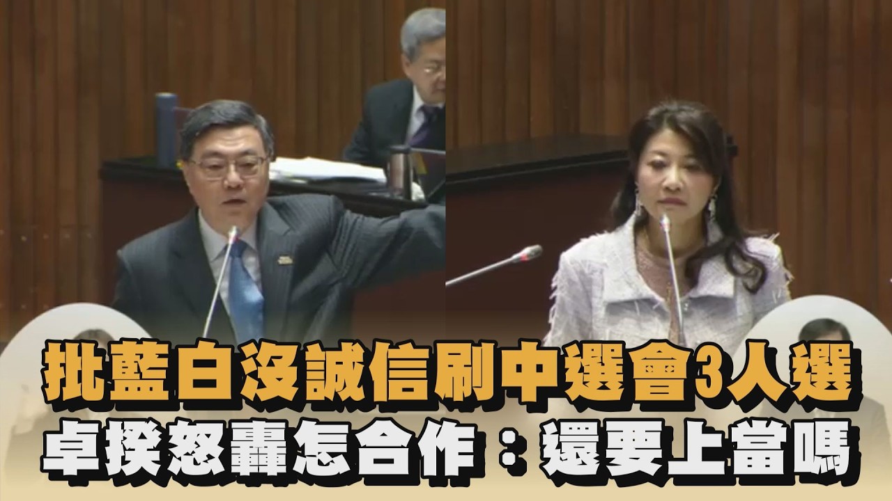 批藍白沒誠信刷中選會3人選　卓揆怒轟怎合作：還要上當嗎｜#全民話燒