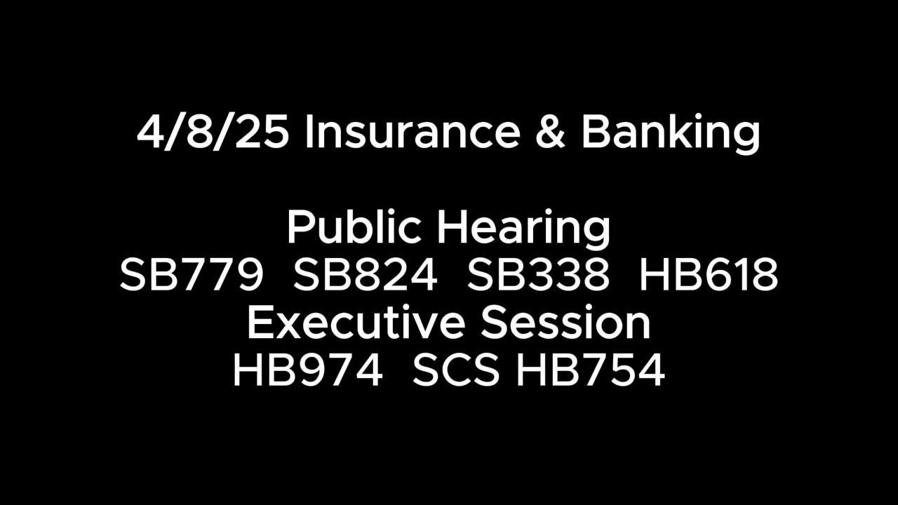 4/8/25 Insurance & Banking PH: SB779 SB824 SB338 HB618 ES: HB974 SCS HB754
