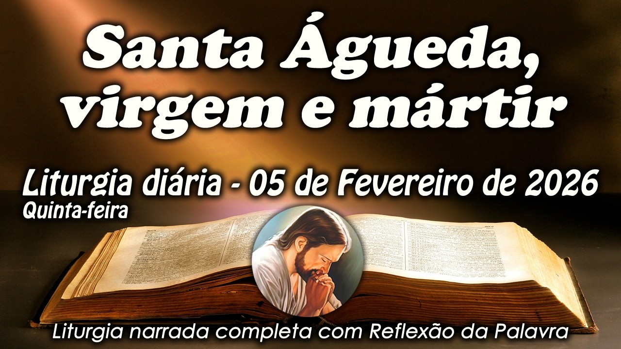 Liturgia do Dia – 05 de Fevereiro | Santa Águeda, virgem e mártir | Liturgia Completa em Áudio