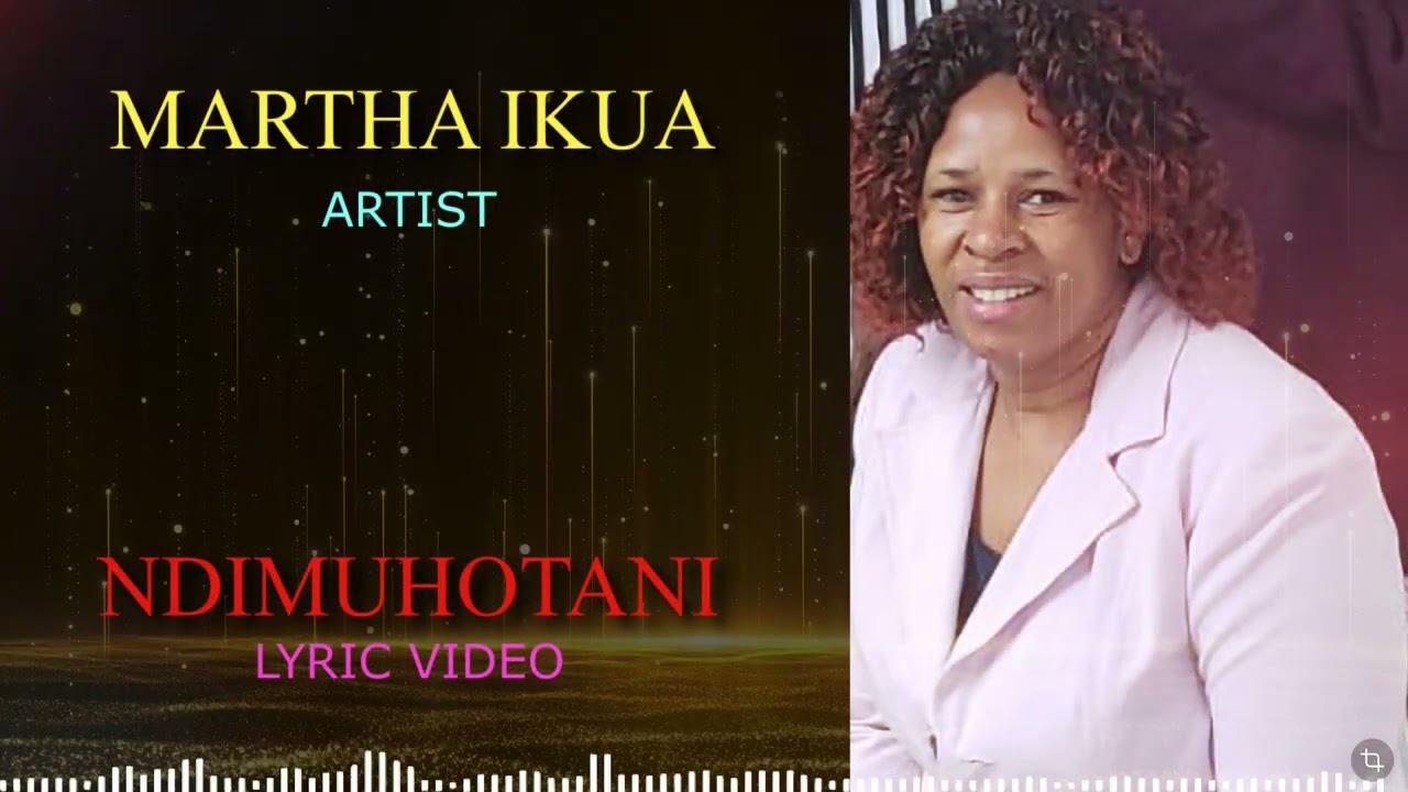 NDIMUHOTANI LYRIC VIDEO BY MARTHA IKUA