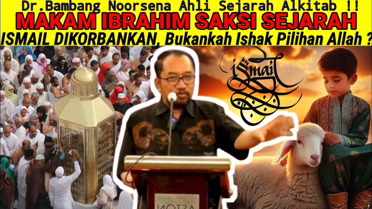 Dr.Bambang Noorsena - MAKAM IBRAHIM SAKSI SEJARAH, ISMAIL DIKORBANKAN? Bukankah Ishak Pilihan Allah?