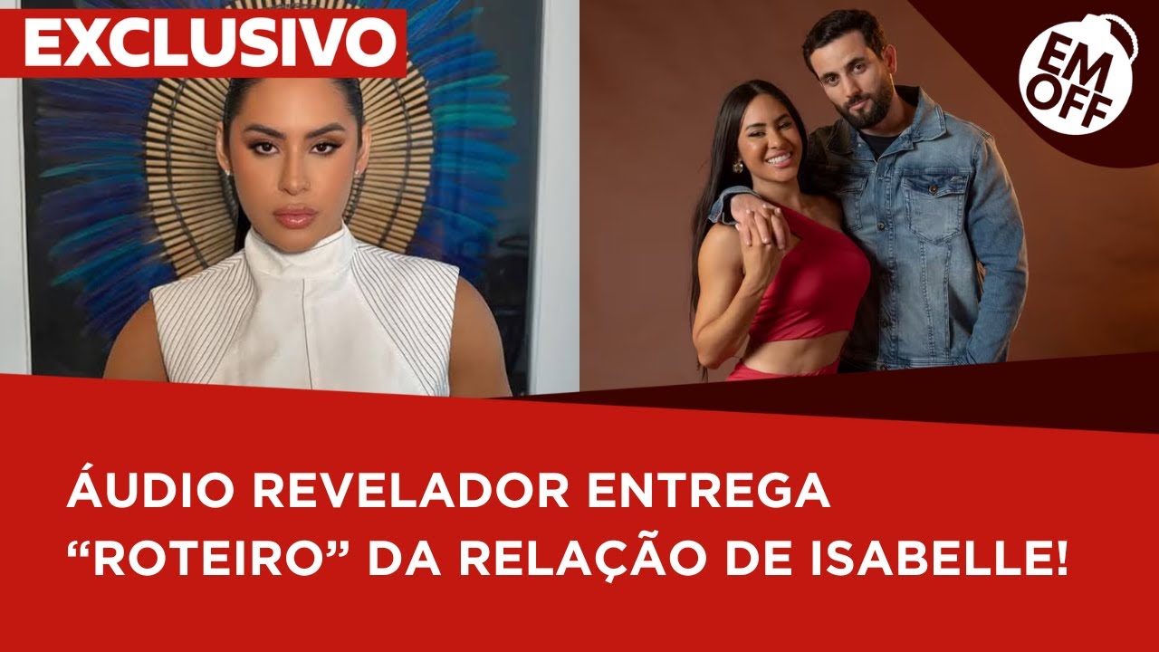 EXCLUSIVO: amiga de Isabelle Nogueira diz que ela tratava namoro&nbsp;como&nbsp;'Roteiro'