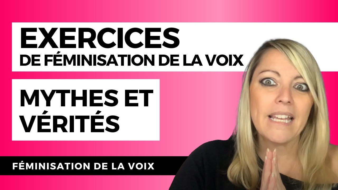 EXERCICES DE FÉMINISATION DE LA VOIX : mythes et vérités