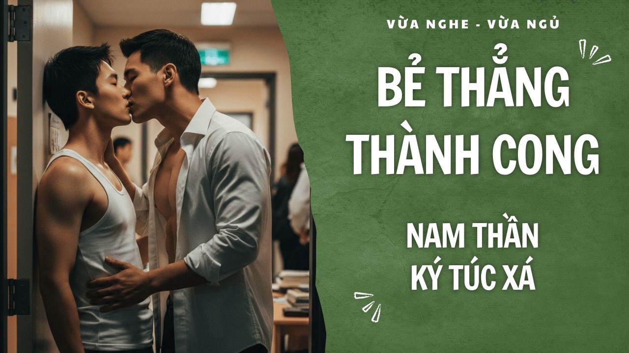 [Full Audio] Hành Trình Bẻ Thẳng Thành Cong Của Nam Thần Ký Túc Xá | BL Audio