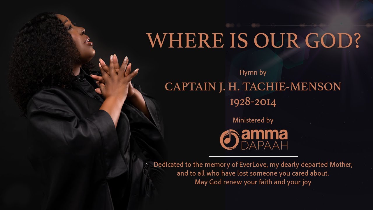 WHERE IS OUR GOD? Hymn written by Capt. J.H. Tachie-Menson (1928-2014). Ministered by Amma Dapaah