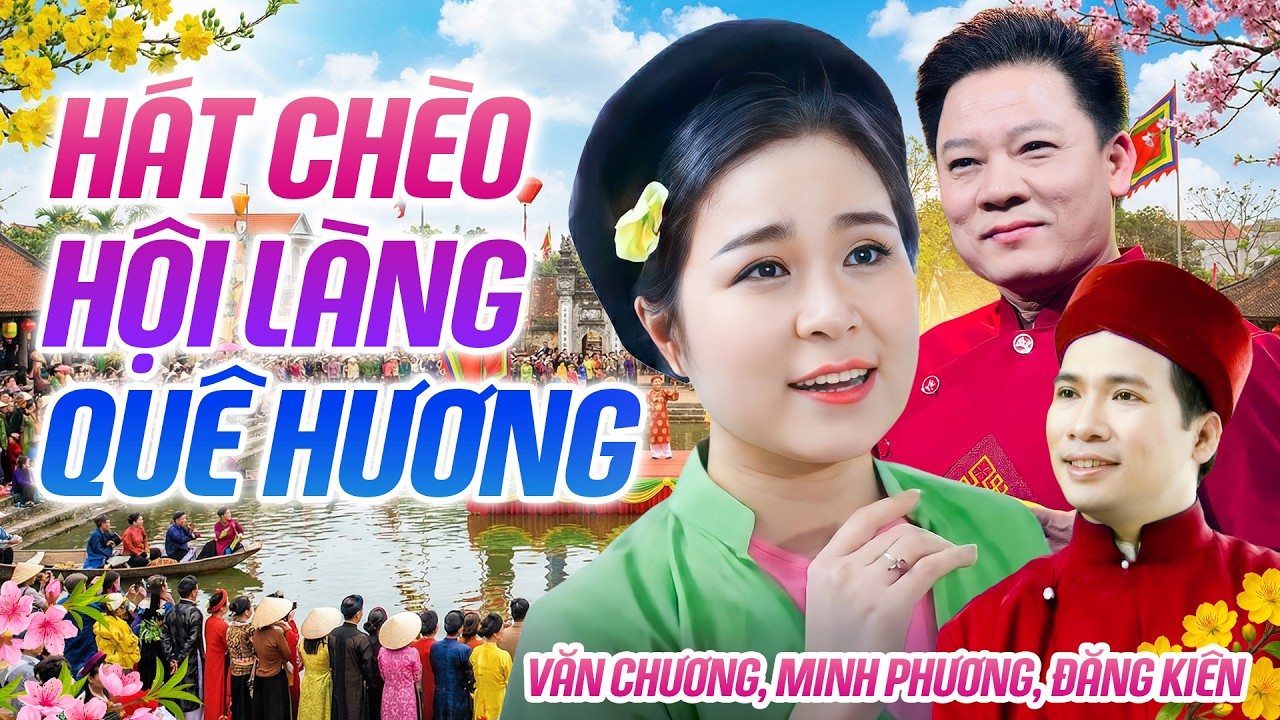 Hát Chèo Hội Làng Quê Hương | Những Bài Hát Chèo Hay Nhất Về Hội Làng, Thôn Xóm Rực Rỡ Sắc Xuân