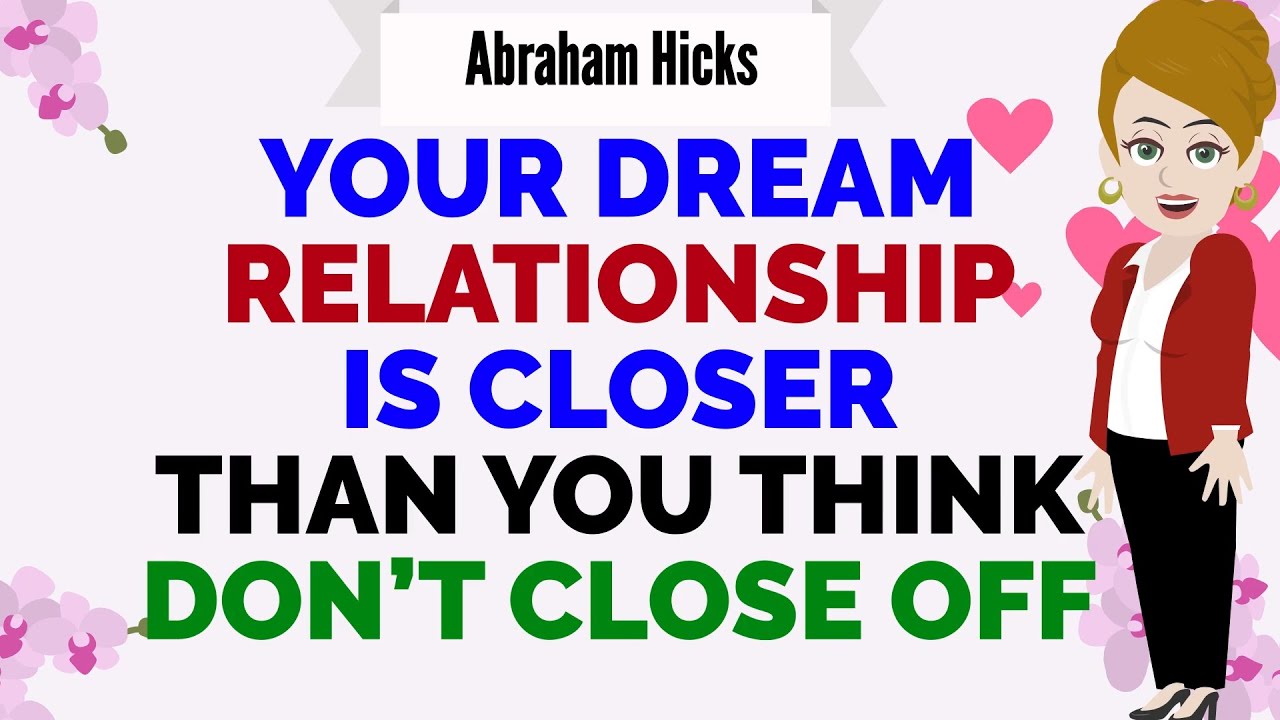YOUR DREAM RELATIONSHIP IS CLOSER THAN YOU THINK DON’T CLOSE OFF!🙏Abraham Hicks 2026